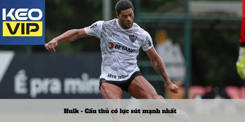 Hulk - Cầu thủ có lực sút mạnh nhất 