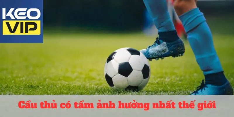 Cầu thủ có tầm ảnh hưởng nhất thế giới