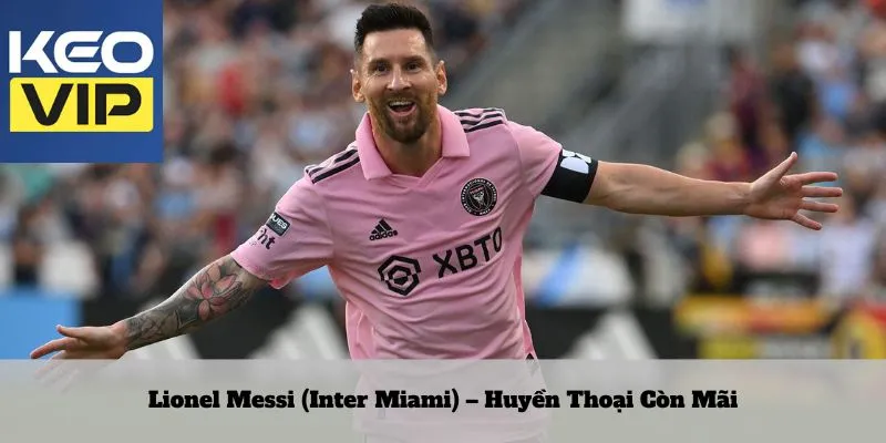 Cầu thủ giỏi nhất thế giới – danh xưng vĩ đại trên sân cỏ 3 Lionel Messi (Inter Miami) – Huyền Thoại Còn Mãi