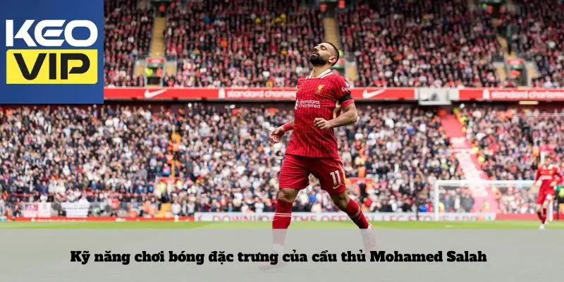 Kỹ năng chơi bóng đặc trưng của cầu thủ Mohamed Salah