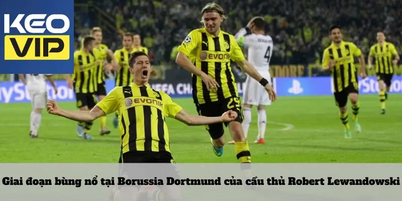 Giai đoạn bùng nổ tại Borussia Dortmund của cầu thủ Robert Lewandowski