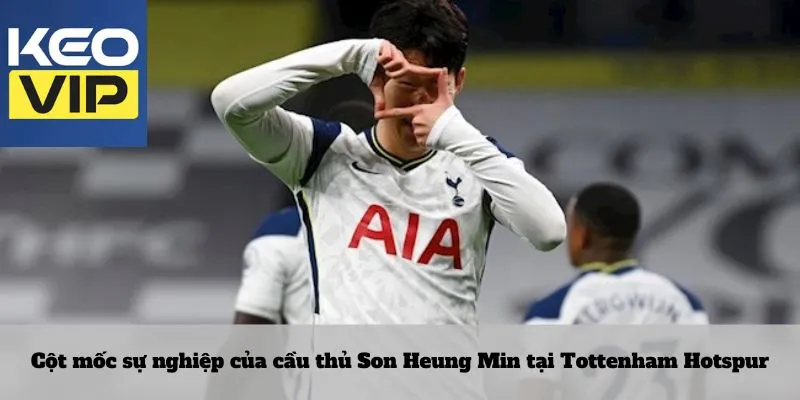 Cột mốc sự nghiệp của cầu thủ Son Heung Min tại Tottenham Hotspur