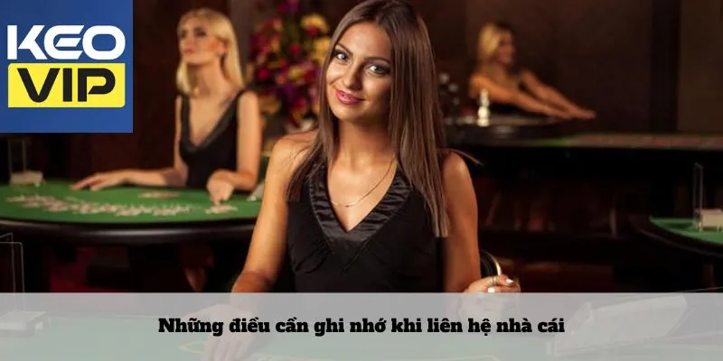 Hướng dẫn liên hệ nhà cái chuẩn xác và tiện lợi nhất 2 Những điều cần ghi nhớ khi liên hệ nhà cái