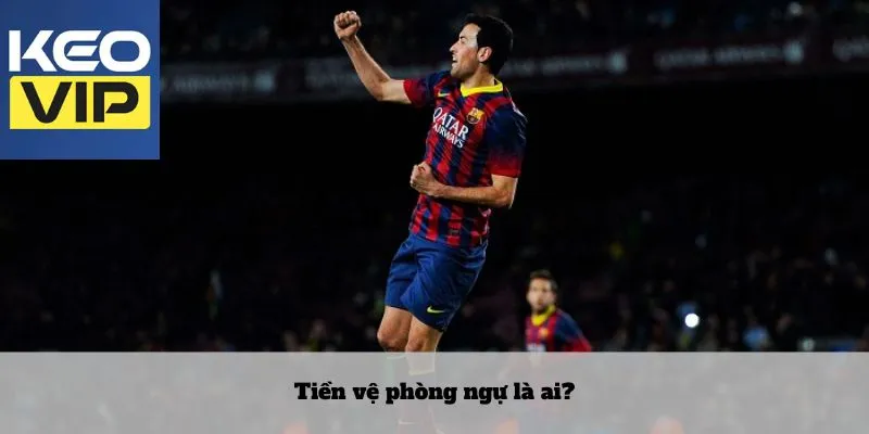 Tiền vệ phòng ngự là ai?