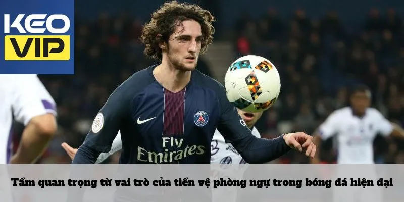 Tầm quan trọng từ vai trò của tiền vệ phòng ngự trong bóng đá hiện đại