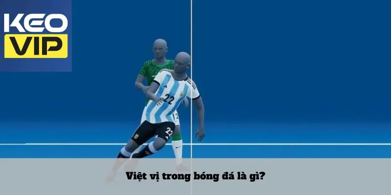Việt vị trong bóng đá – Luật chơi không đơn giản tại sân cỏ 2 Việt vị trong bóng đá là gì?