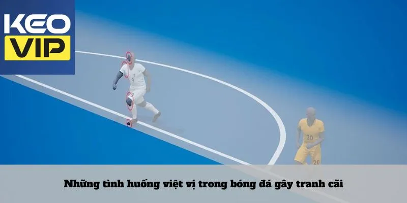 Việt vị trong bóng đá – Luật chơi không đơn giản tại sân cỏ 4 Những tình huống việt vị trong bóng đá gây tranh cãi