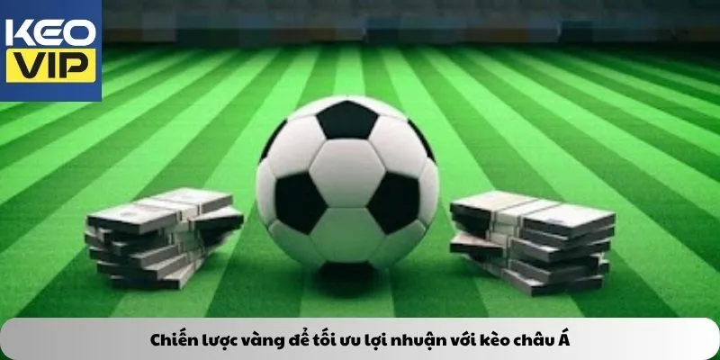 Kèo châu Á – Chìa khóa vàng mở cánh cửa chiến thắng 4 Chiến lược vàng để tối ưu lợi nhuận với kèo châu Á