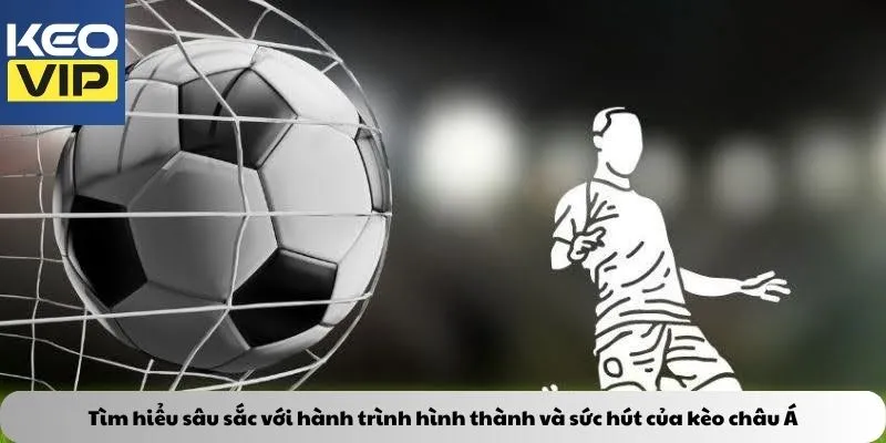 Kèo châu Á – Chìa khóa vàng mở cánh cửa chiến thắng 2 Tìm hiểu sâu sắc với hành trình hình thành và sức hút của kèo châu á