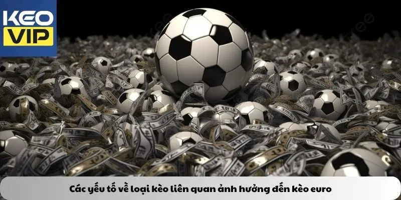 Các yếu tố về loại kèo liên quan ảnh hưởng đến kèo euro