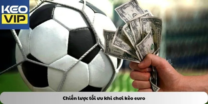 Chiến lược tối ưu khi chơi kèo euro